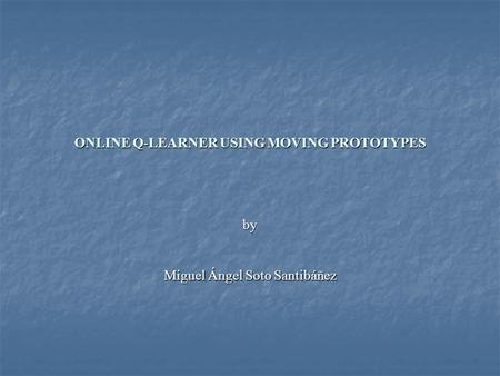 ONLINE Q-LEARNER USING MOVING PROTOTYPES by Miguel Ángel Soto Santibáñez.