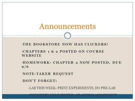 THE BOOKSTORE NOW HAS CLICKERS! CHAPTERS 1 & 2 POSTED ON COURSE WEBSITE HOMEWORK- CHAPTER 2 NOW POSTED, DUE 9/6 NOTE-TAKER REQUEST DON’T FORGET: LAB THIS.