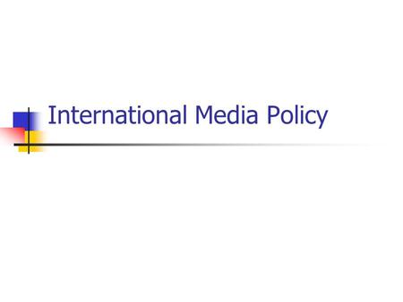 International Media Policy. Different origins of US vs intl. media systems Media systems in the US Media systems in most of Europe, Asia & Africa.