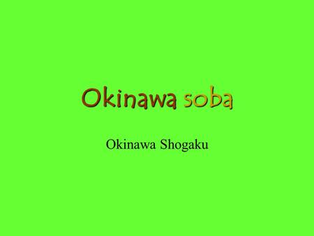 Okinawa soba Okinawa Shogaku Okinawa soba The noodles came from China  Flour 100% No Soba powder (buckwheat) used Soup: The Conclusive Factor  The.