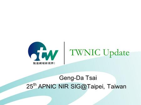 TWNIC Update Geng-Da Tsai 25 th APNIC NIR Taiwan.