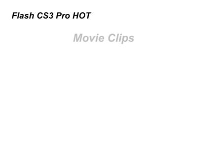 Flash CS3 Pro HOT Movie Clips. Movie clip symbols -Continue to play even if the Main Timeline has stopped, “Timeline Independent” -Can contain multiple.