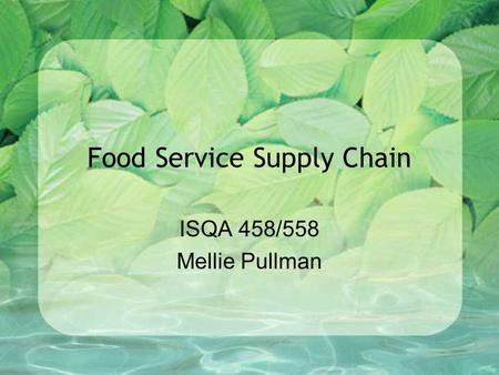 Food Service Supply Chain ISQA 458/558 Mellie Pullman.