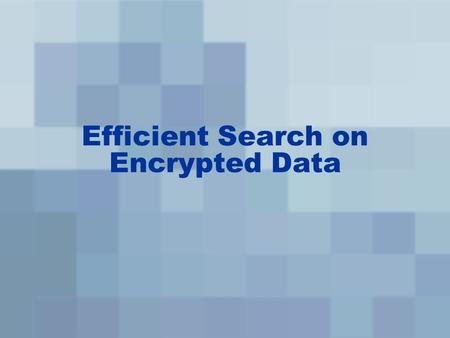 Efficient Search on Encrypted Data. Outline SWP Linear Scan SWP encrypted index Goh Bloom Filter Hybird scheme Discussion.