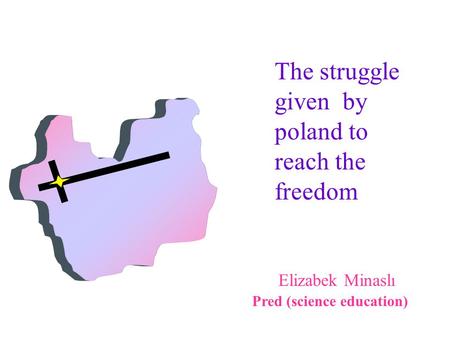 The struggle given by poland to reach the freedom Elizabek Minaslı Pred (science education)