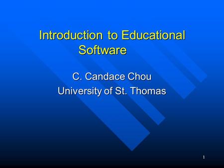 1 Introduction to Educational Software C. Candace Chou University of St. Thomas.