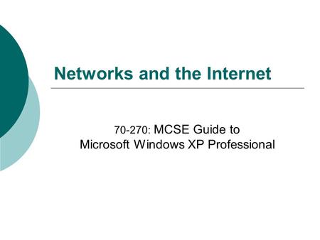 Networks and the Internet 70-270: MCSE Guide to Microsoft Windows XP Professional.