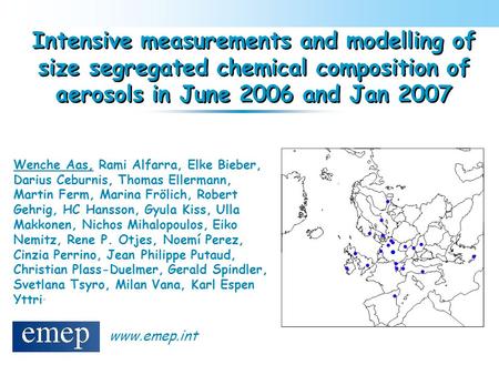 Intensive measurements and modelling of size segregated chemical composition of aerosols in June 2006 and Jan 2007 Wenche Aas, Rami Alfarra, Elke Bieber,