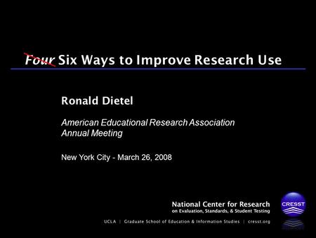 American Educational Research Association Annual Meeting New York City - March 26, 2008 Ronald Dietel Four Six Ways to Improve Research Use.