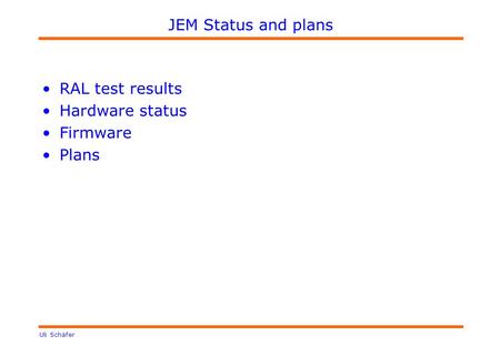 Uli Schäfer JEM Status and plans RAL test results Hardware status Firmware Plans.