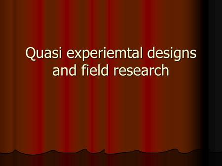 Quasi experiemtal designs and field research. Variations in classical experiments Post test only designs Post test only designs Used when pretesting might.