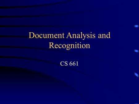 Document Analysis and Recognition CS 661. What is a Document? a.A written or printed paper that bears the original, official, or legal form of something.