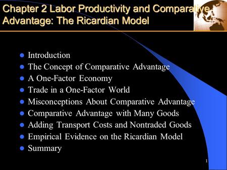 1 Chapter 2 Labor Productivity and Comparative Advantage: The Ricardian Model Introduction The Concept of Comparative Advantage A One-Factor Economy Trade.