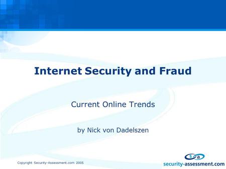 Copyright Security-Assessment.com 2005 Internet Security and Fraud Current Online Trends by Nick von Dadelszen.