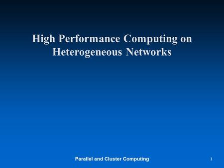 Parallel and Cluster Computing 1 High Performance Computing on Heterogeneous Networks.