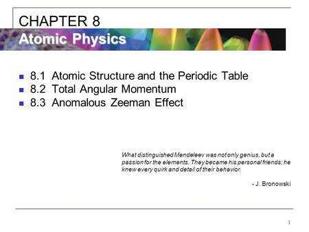 1 8.1Atomic Structure and the Periodic Table 8.2Total Angular Momentum 8.3Anomalous Zeeman Effect Atomic Physics CHAPTER 8 Atomic Physics What distinguished.