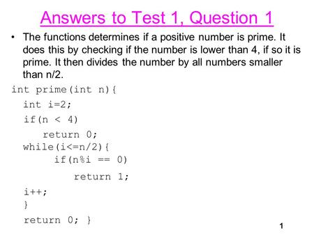 1 Answers to Test 1, Question 1 The functions determines if a positive number is prime. It does this by checking if the number is lower than 4, if so it.