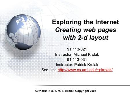 Exploring the Internet Creating web pages with 2-d layout 91.113-021 Instructor: Michael Krolak 91.113-031 Instructor: Patrick Krolak See also