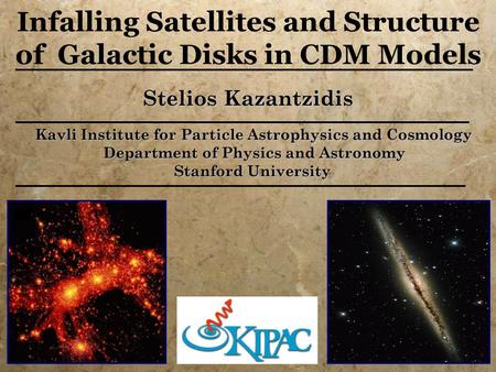 Stelios Kazantzidis Kavli Institute for Particle Astrophysics and Cosmology Kavli Institute for Particle Astrophysics and Cosmology Department of Physics.