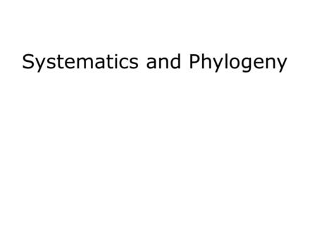 Systematics and Phylogeny. Evolutionary biology is about both processes (e.g., natural selection and speciation) and history. A major goal of evolutionary.