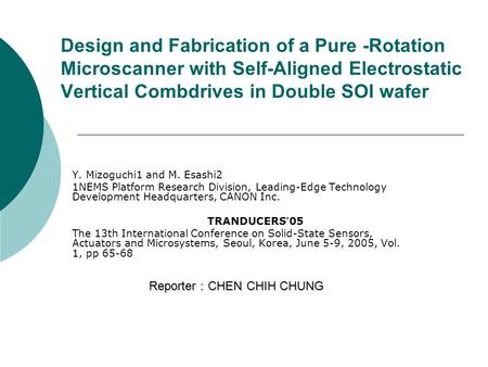 Y. Mizoguchi1 and M. Esashi2 1NEMS Platform Research Division, Leading-Edge Technology Development Headquarters, CANON Inc. TRANDUCERS ’ 05 The 13th International.