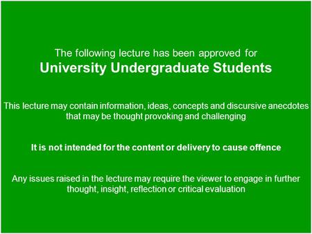 The following lecture has been approved for University Undergraduate Students This lecture may contain information, ideas, concepts and discursive anecdotes.