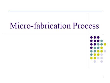 1 Micro-fabrication Process. 2 Clean Room 3 Clean room classifications and applications.