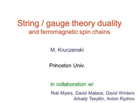 String / gauge theory duality and ferromagnetic spin chains Rob Myers, David Mateos, David Winters Arkady Tseytlin, Anton Ryzhov M. Kruczenski Princeton.