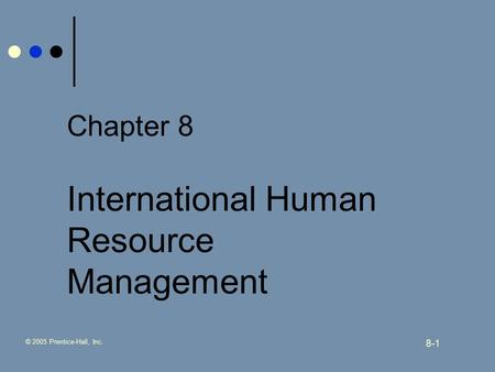 © 2005 Prentice-Hall, Inc. 8-1 Chapter 8 International Human Resource Management.