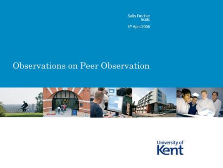 Observations on Peer Observation Sally Fincher hcidc 4 th April 2008.