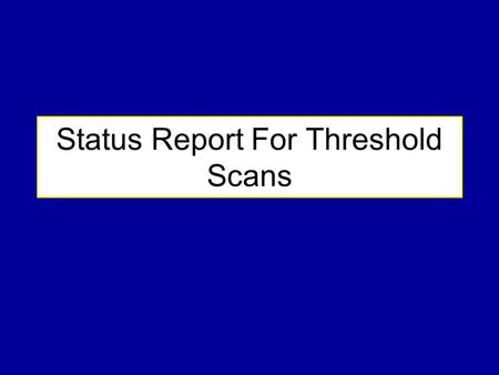 Status Report For Threshold Scans. Shaper/Sampler Drop Trims As promised new and improved trimming techniques have been developed. As suggested, we will.