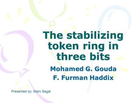 The stabilizing token ring in three bits Mohamed G. Gouda F. Furman Haddix Presented by: Marc Segal.