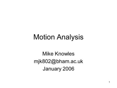 1 Motion Analysis Mike Knowles January 2006.