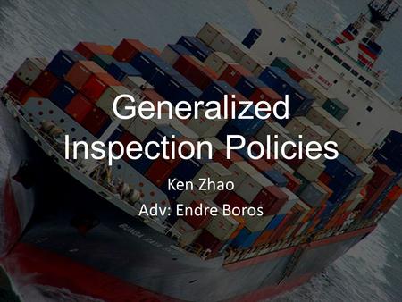 Generalized Inspection Policies Ken Zhao Adv: Endre Boros.