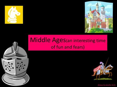 Middle Ages(an interesting time of fun and fears)