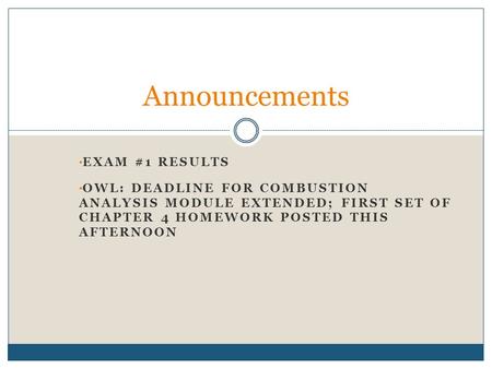 EXAM #1 RESULTS OWL: DEADLINE FOR COMBUSTION ANALYSIS MODULE EXTENDED; FIRST SET OF CHAPTER 4 HOMEWORK POSTED THIS AFTERNOON Announcements.