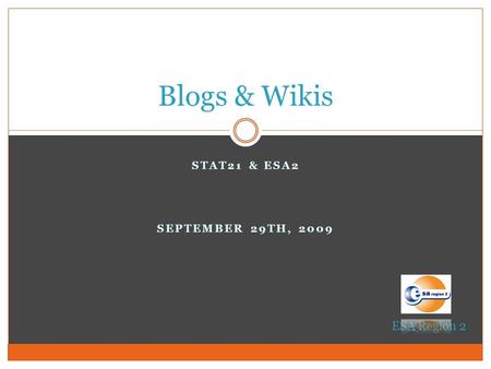 STAT21 & ESA2 SEPTEMBER 29TH, 2009 Blogs & Wikis ESA Region 2.