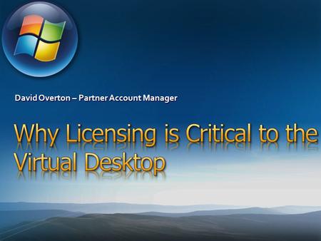 David Overton – Partner Account Manager. Defining VDI V-alliance and VDI General Microsoft licensing principles for VDI Key questions you need to answer.