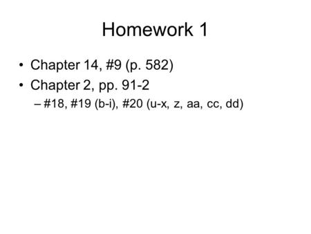 Homework 1 Chapter 14, #9 (p. 582) Chapter 2, pp. 91-2 –#18, #19 (b-i), #20 (u-x, z, aa, cc, dd)