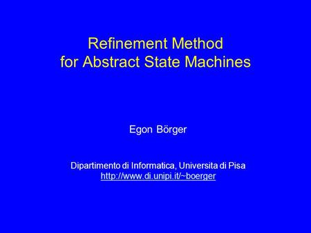 Refinement Method for Abstract State Machines Egon Börger Dipartimento di Informatica, Universita di Pisa