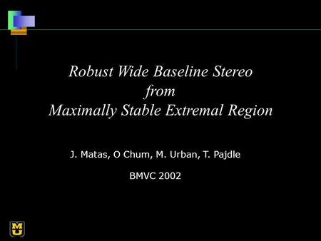 Dept. of Electrical and Computer Engineering University of Missouri, Columbia, MO Page 1 Robust Wide Baseline Stereo from Maximally Stable Extremal Region.