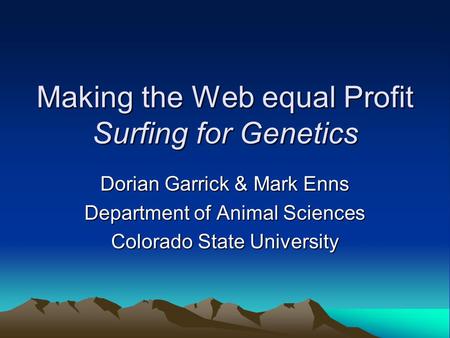 Making the Web equal Profit Surfing for Genetics Dorian Garrick & Mark Enns Department of Animal Sciences Colorado State University.