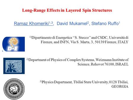 Long-Range Effects in Layered Spin Structures Ramaz Khomeriki 1,3, David Mukamel 2, Stefano Ruffo 1 1) Dipartimento di Energetica ‘‘S. Stecco’’ and CSDC,