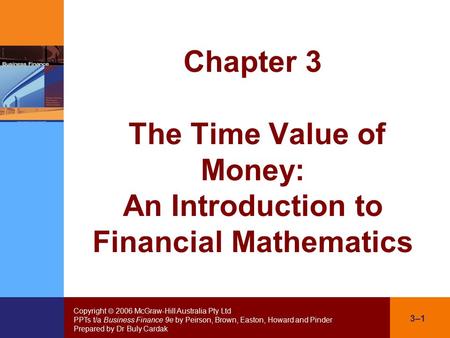 Copyright  2006 McGraw-Hill Australia Pty Ltd PPTs t/a Business Finance 9e by Peirson, Brown, Easton, Howard and Pinder Prepared by Dr Buly Cardak 3–1.