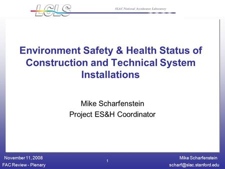 Mike Scharfenstein FAC Review - November 11, 2008 SLAC National Accelerator Laboratory 1 Environment Safety & Health Status.