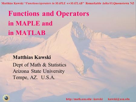 Matthias Kawski “Functions/operators in MAPLE  MATLAB” Remarkable  elta 03,Queenstown NZ  Functions and Operators.