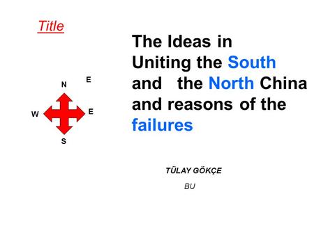 The Ideas in Uniting the South and the North China and reasons of the failures TÜLAY GÖKÇE BU N S E W E Title.