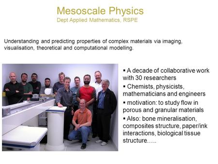  A decade of collaborative work with 30 researchers  Chemists, physicists, mathematicians and engineers  motivation: to study flow in porous and granular.