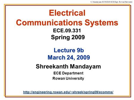 S. Mandayam/ ECOMMS/ECE Dept./Rowan University Electrical Communications Systems ECE.09.331 Spring 2009 Shreekanth Mandayam ECE Department Rowan University.