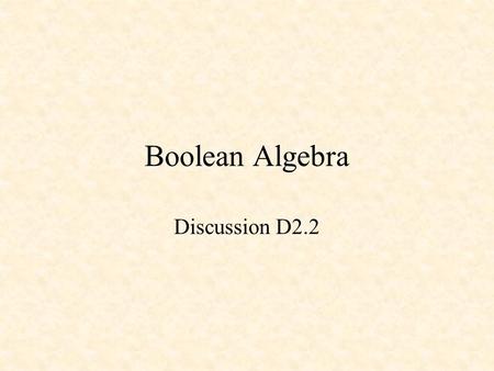 Boolean Algebra Discussion D2.2. Boolean Algebra and Logic Equations George Boole - 1854 Switching Algebra Theorems Venn Diagrams.